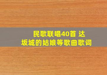 民歌联唱40首 达坂城的姑娘等歌曲歌词